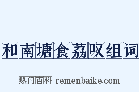 和南塘食荔叹组词是什么意思的图片